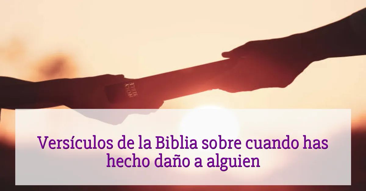 Versículos de la Biblia sobre cuando has hecho daño a alguien