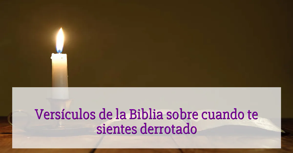 Versículos de la Biblia sobre cuando te sientes derrotado