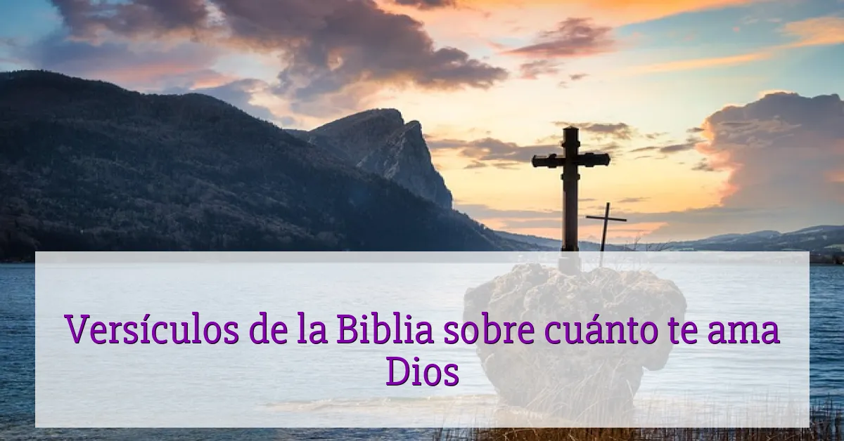 Versículos de la Biblia sobre cuánto te ama Dios