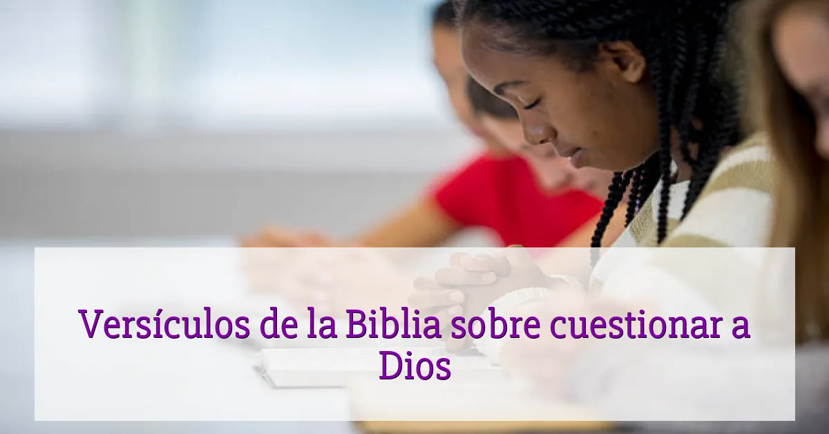 Versículos de la Biblia sobre cuestionar a Dios