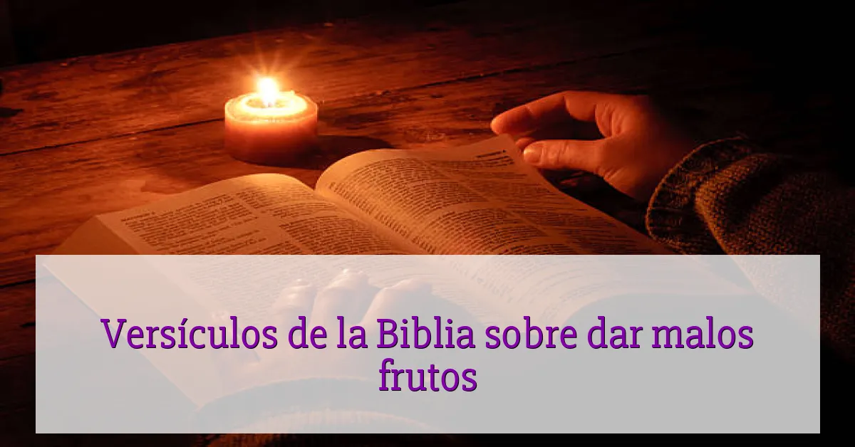 Versículos de la Biblia sobre dar malos frutos