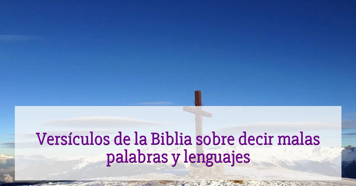 Versículos de la Biblia sobre decir malas palabras y lenguajes