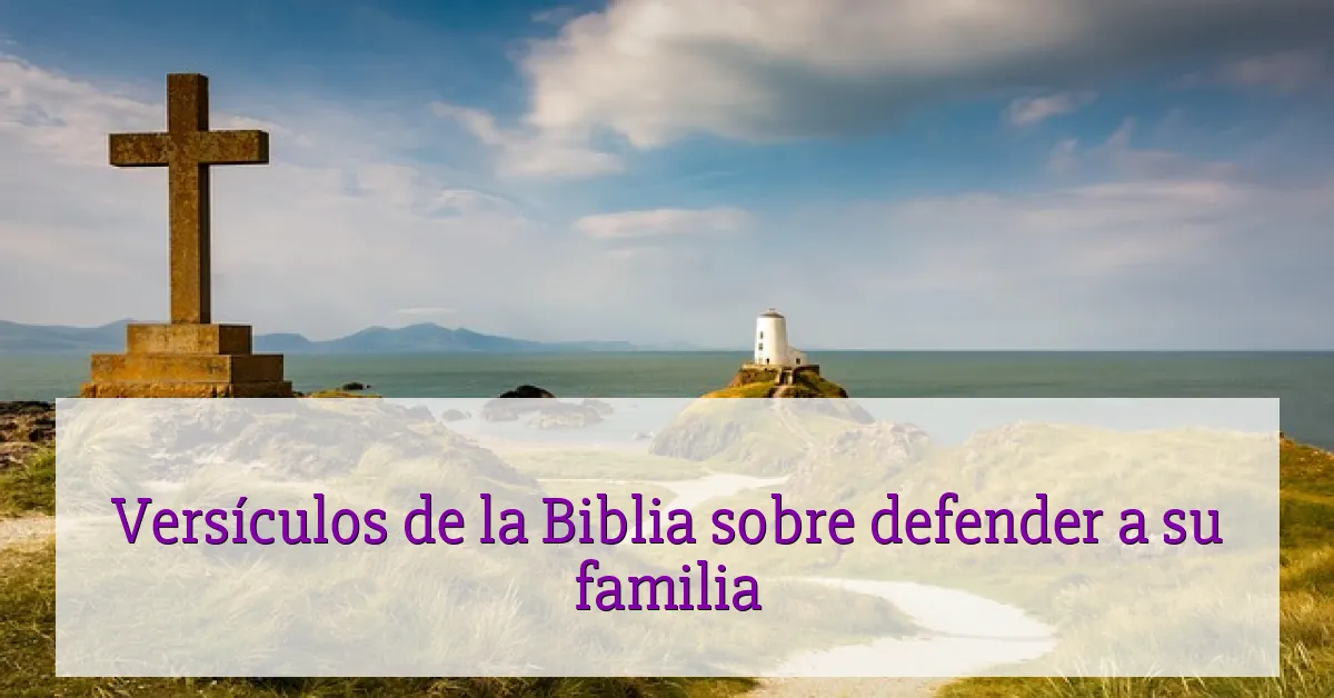 Versículos de la Biblia sobre defender a su familia