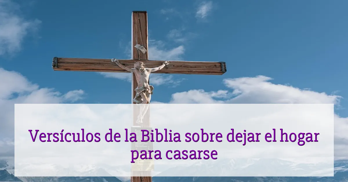 Versículos de la Biblia sobre dejar el hogar para casarse