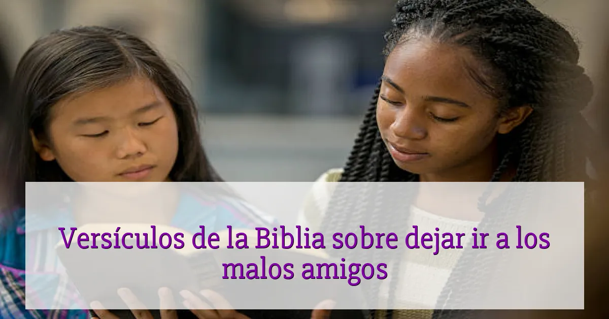 Versículos de la Biblia sobre dejar ir a los malos amigos