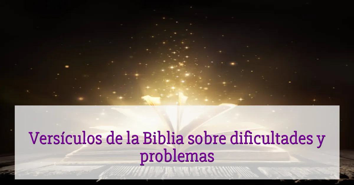Versículos de la Biblia sobre dificultades y problemas