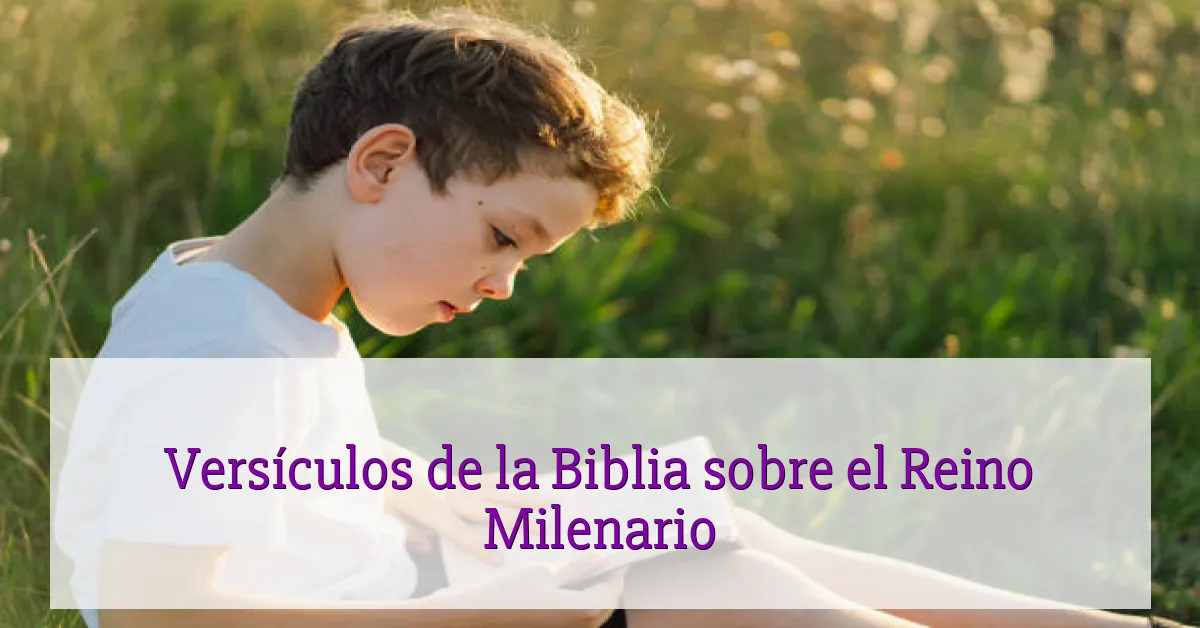 Versículos de la Biblia sobre el Reino Milenario