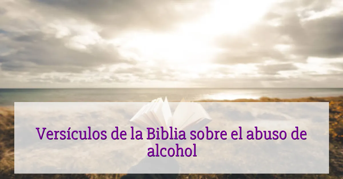 Versículos de la Biblia sobre el abuso de alcohol