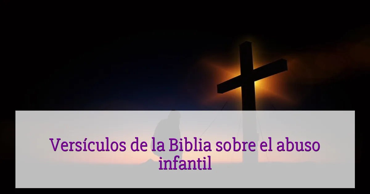 Versículos de la Biblia sobre el abuso infantil