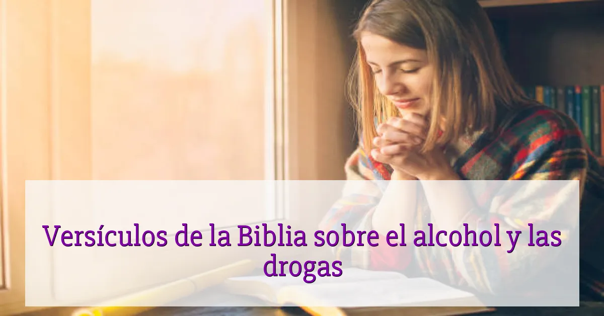 Versículos de la Biblia sobre el alcohol y las drogas