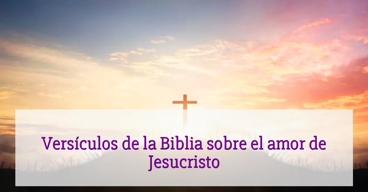 Versículos de la Biblia sobre el amor de Jesucristo