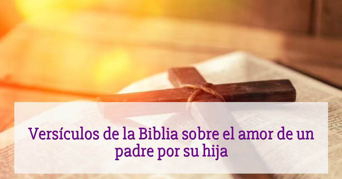 Versículos de la Biblia sobre el amor de un padre por su hija