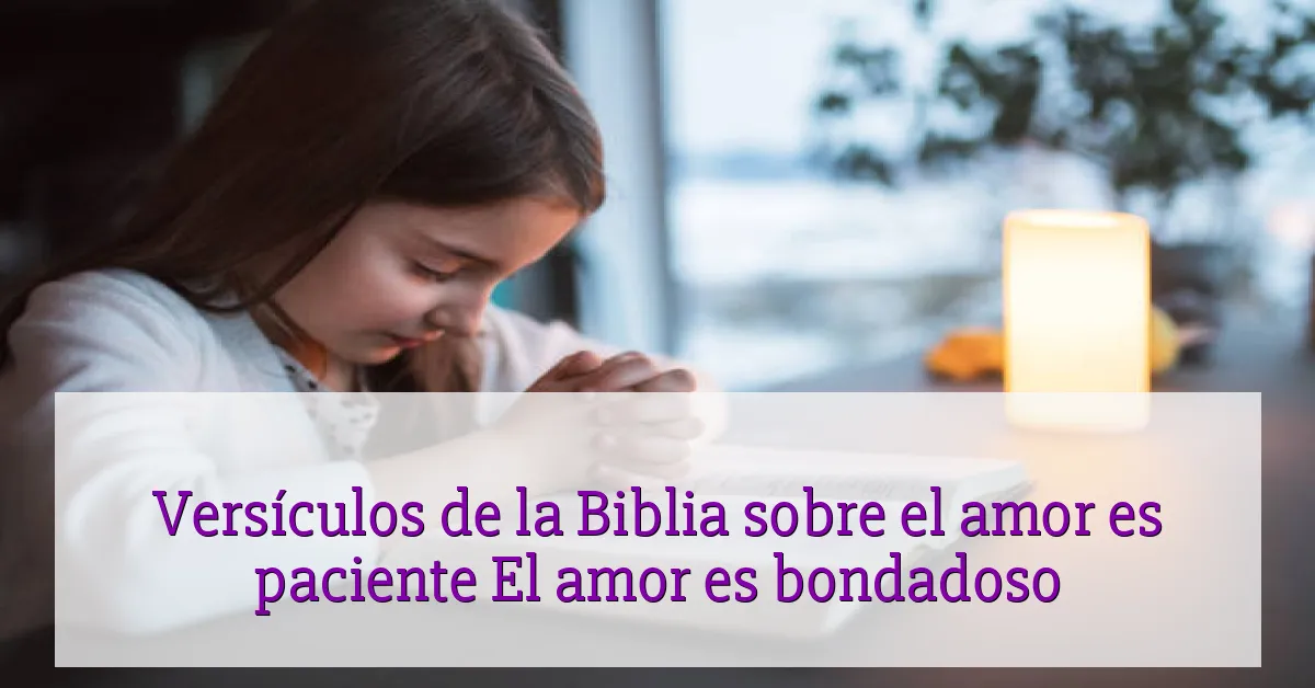 Versículos de la Biblia sobre el amor es paciente El amor es bondadoso