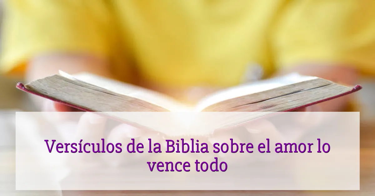 Versículos de la Biblia sobre el amor lo vence todo