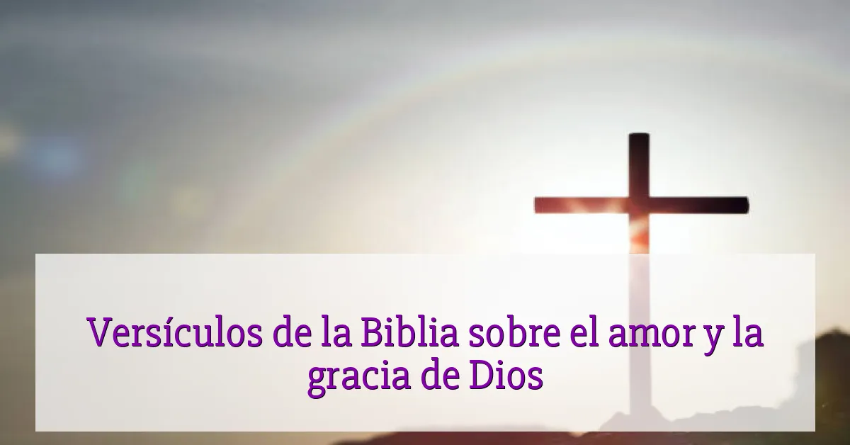 Versículos de la Biblia sobre el amor y la gracia de Dios