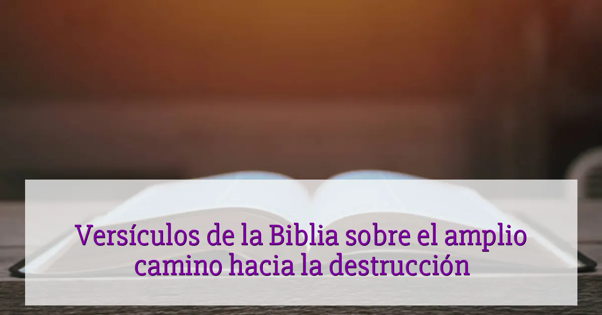 Versículos de la Biblia sobre el amplio camino hacia la destrucción