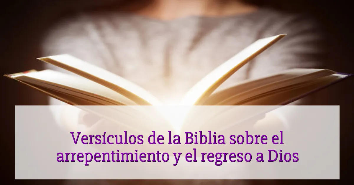 Versículos de la Biblia sobre el arrepentimiento y el regreso a Dios
