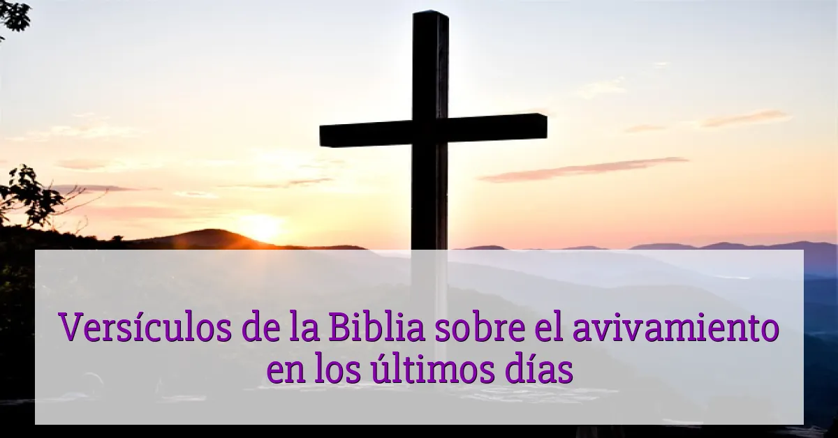 Versículos de la Biblia sobre el avivamiento en los últimos días