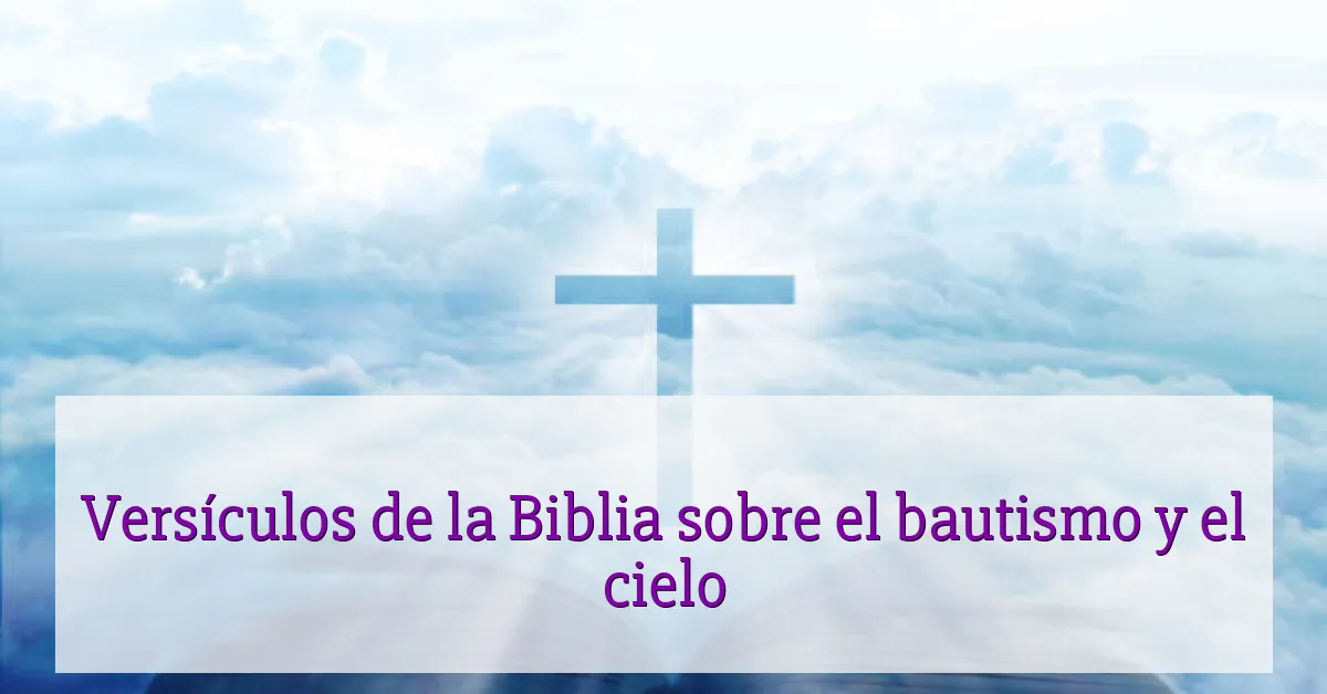 Versículos de la Biblia sobre el bautismo y el cielo