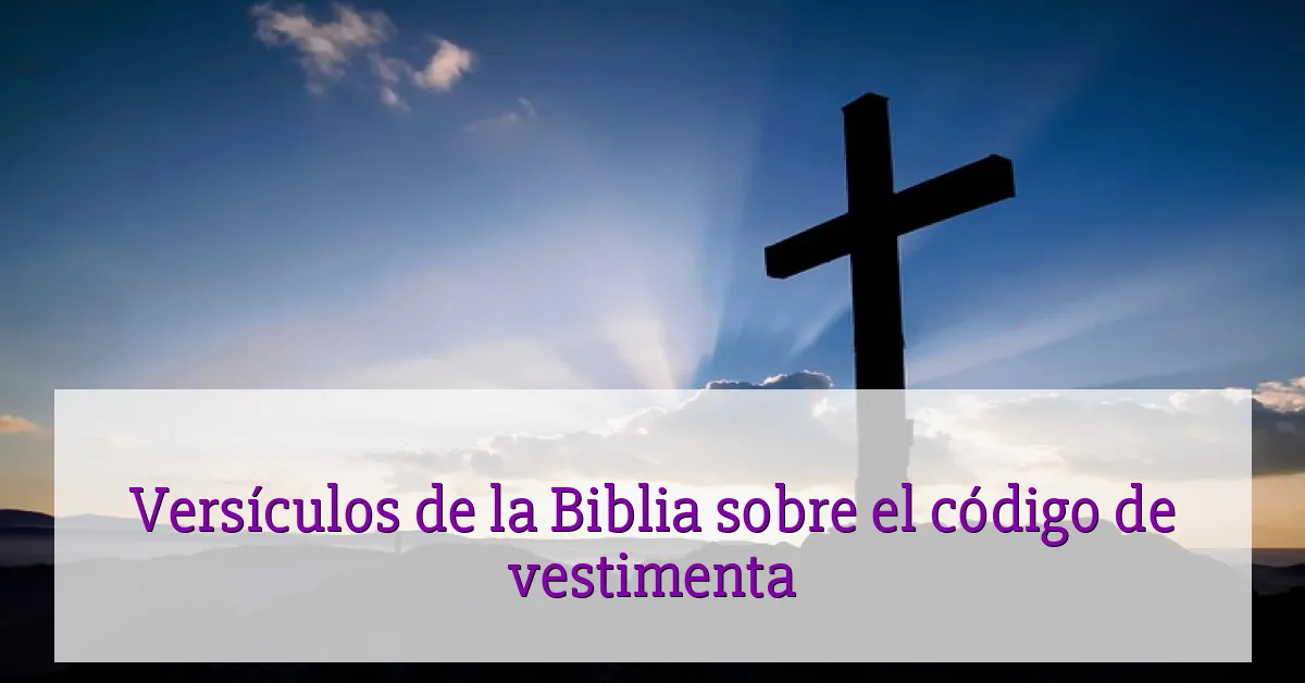 Versículos de la Biblia sobre el código de vestimenta