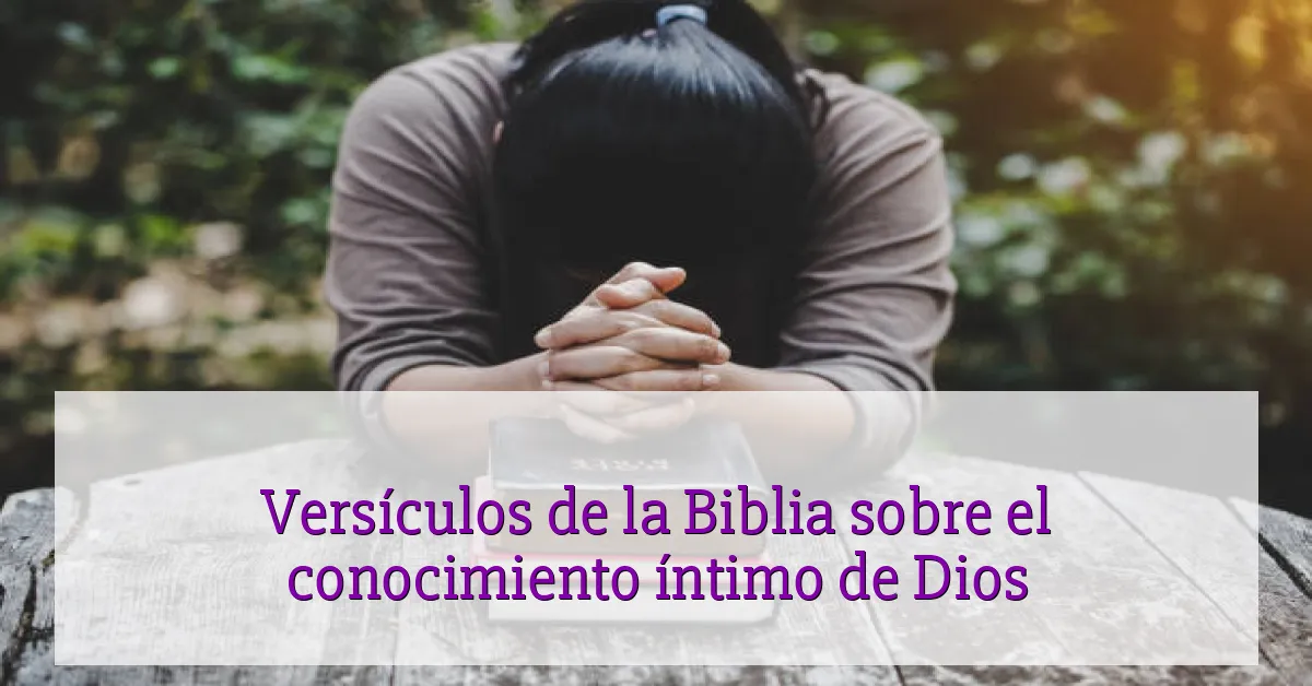 Versículos de la Biblia sobre el conocimiento íntimo de Dios