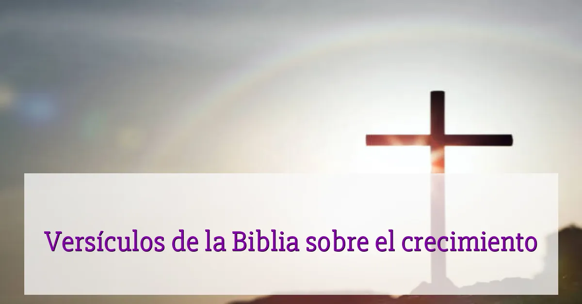Versículos de la Biblia sobre el crecimiento