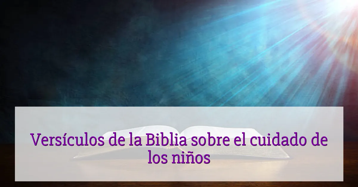 Versículos de la Biblia sobre el cuidado de los niños