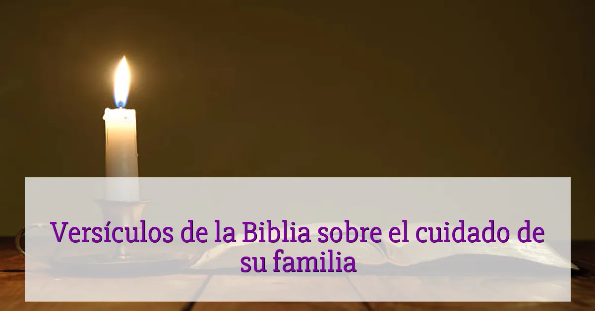 Versículos de la Biblia sobre el cuidado de su familia