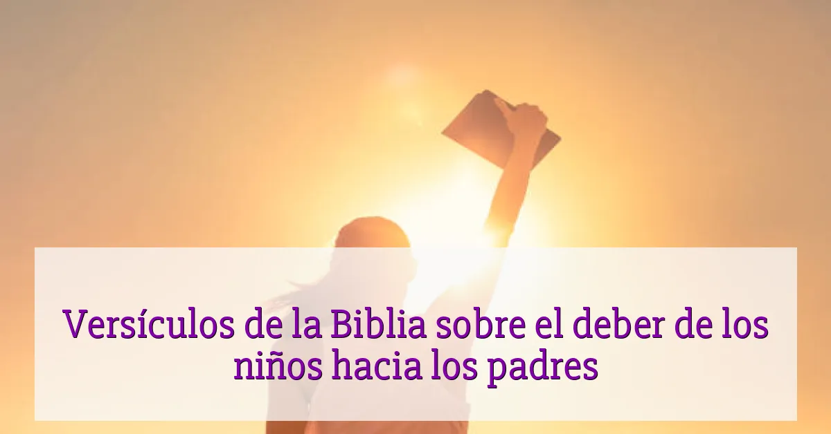 Versículos de la Biblia sobre el deber de los niños hacia los padres