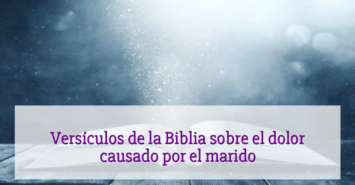 Versículos de la Biblia sobre el dolor causado por el marido
