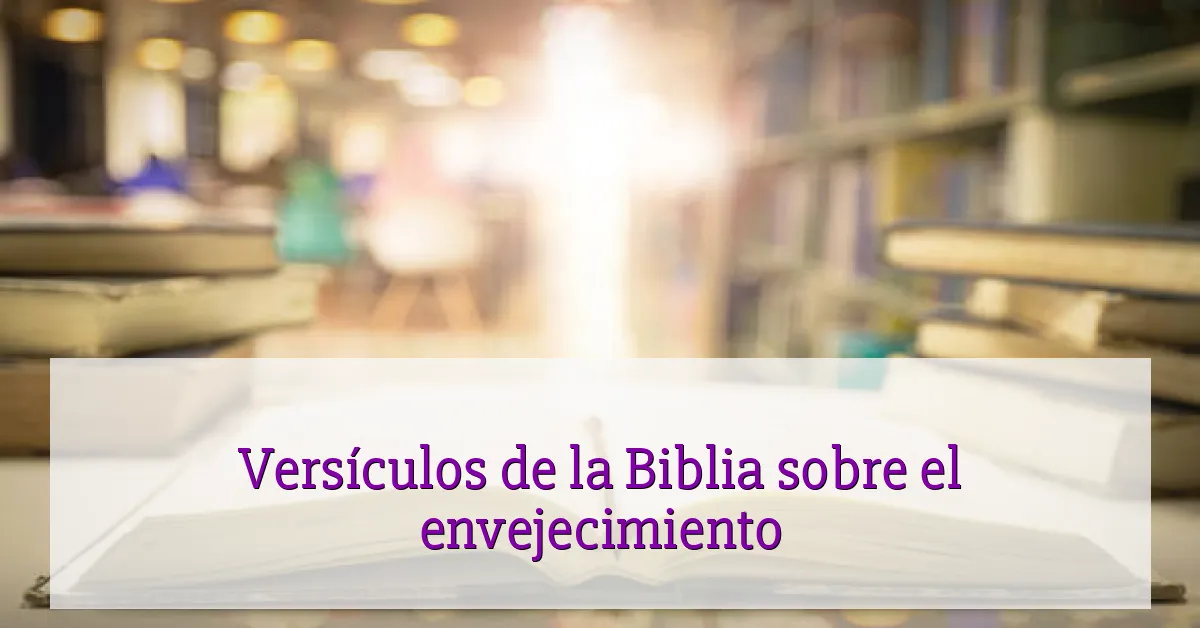 Versículos de la Biblia sobre el envejecimiento