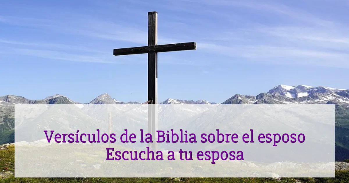 Versículos de la Biblia sobre el esposo Escucha a tu esposa
