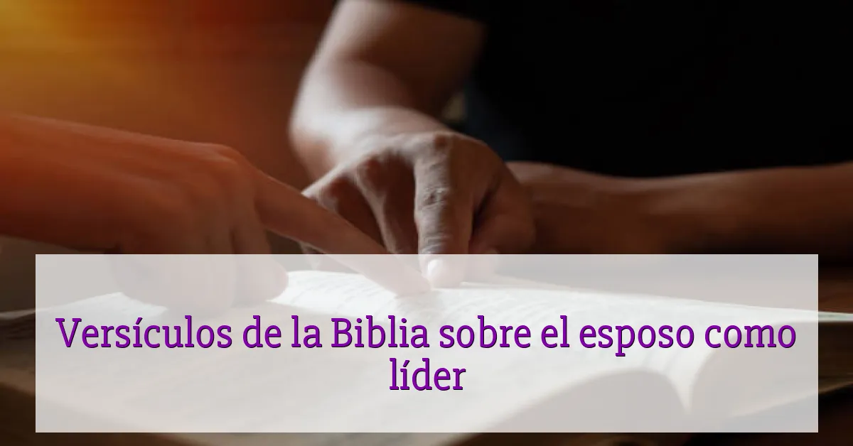 Versículos de la Biblia sobre el esposo como líder