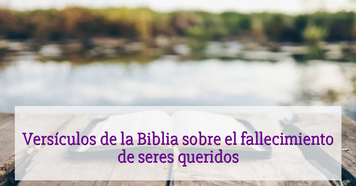 Versículos de la Biblia sobre el fallecimiento de seres queridos