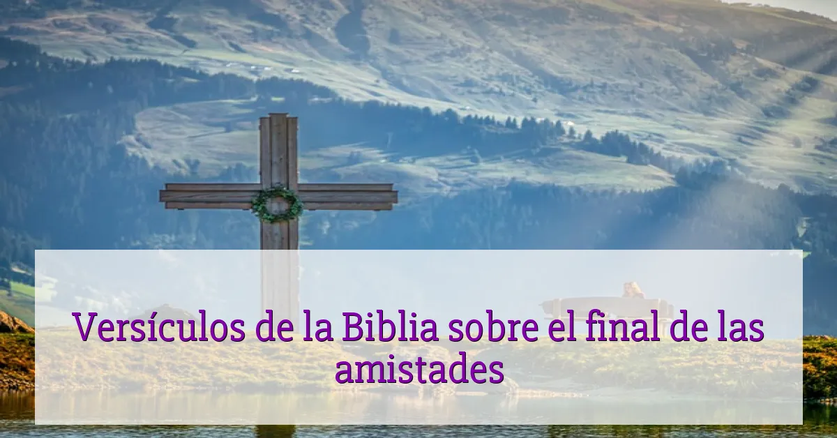 Versículos de la Biblia sobre el final de las amistades