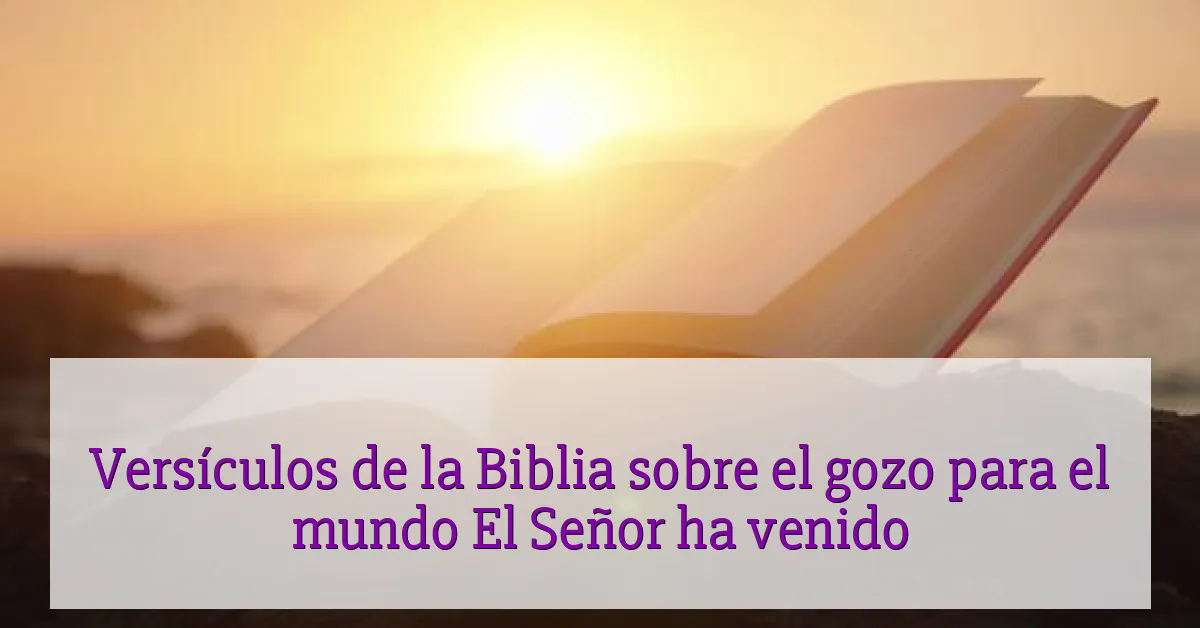 Versículos de la Biblia sobre el gozo para el mundo El Señor ha venido
