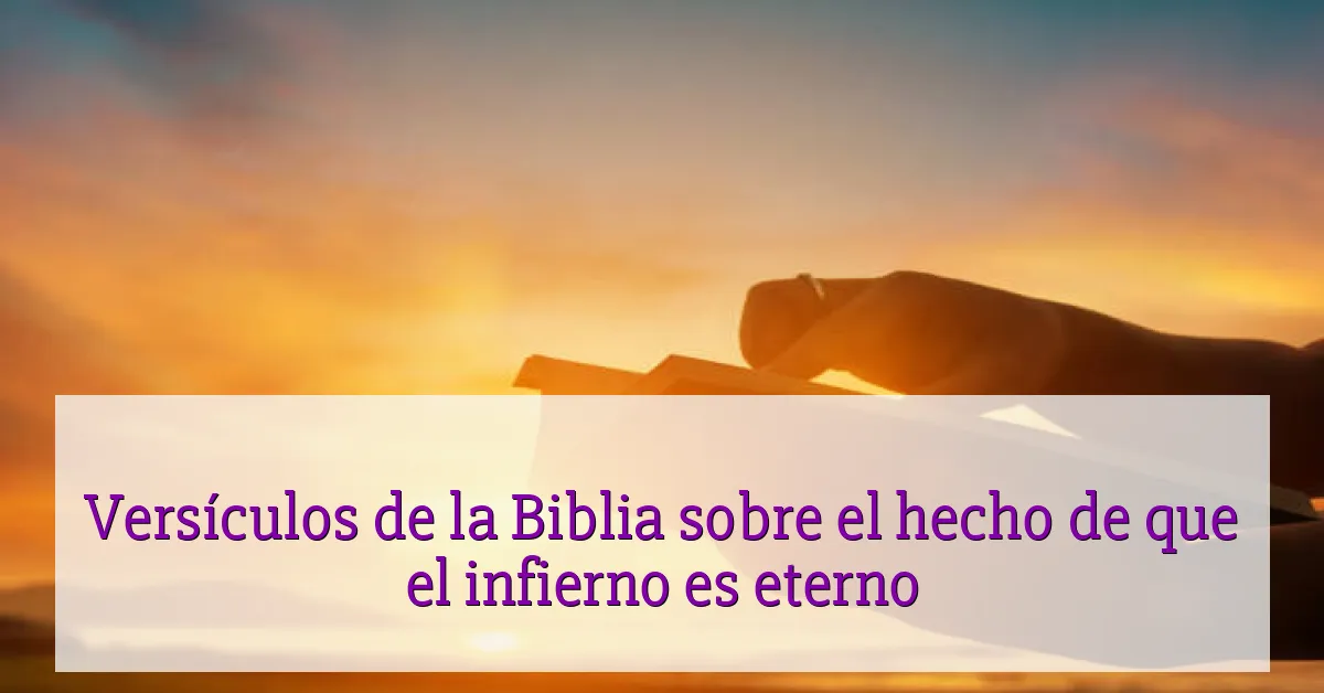 Versículos de la Biblia sobre el hecho de que el infierno es eterno