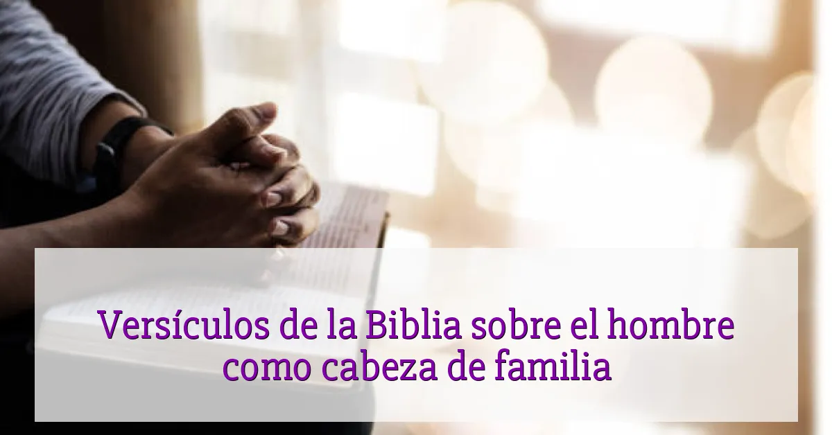 Versículos de la Biblia sobre el hombre como cabeza de familia