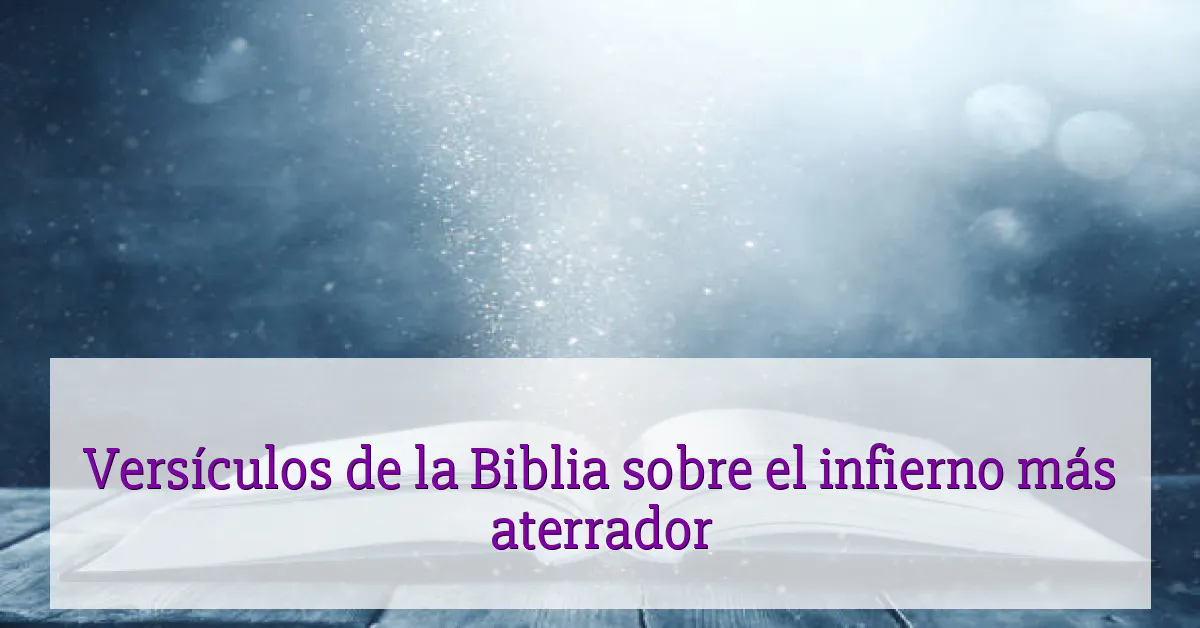 Versículos de la Biblia sobre el infierno más aterrador