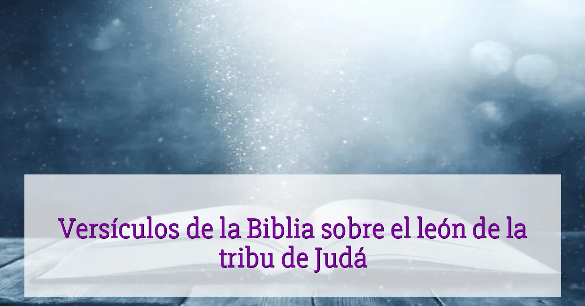 Versículos de la Biblia sobre el león de la tribu de Judá