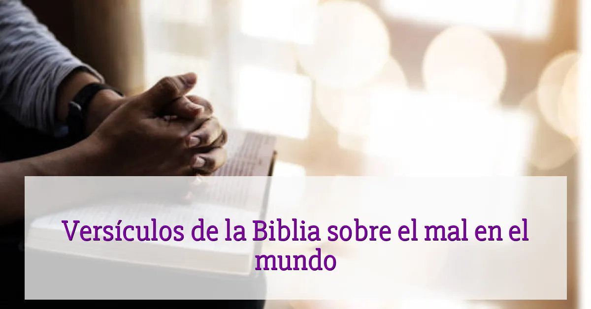 Versículos de la Biblia sobre el mal en el mundo