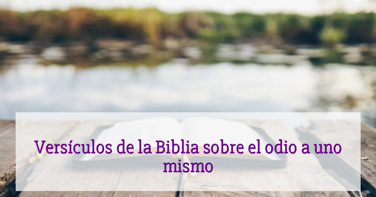 Versículos de la Biblia sobre el odio a uno mismo