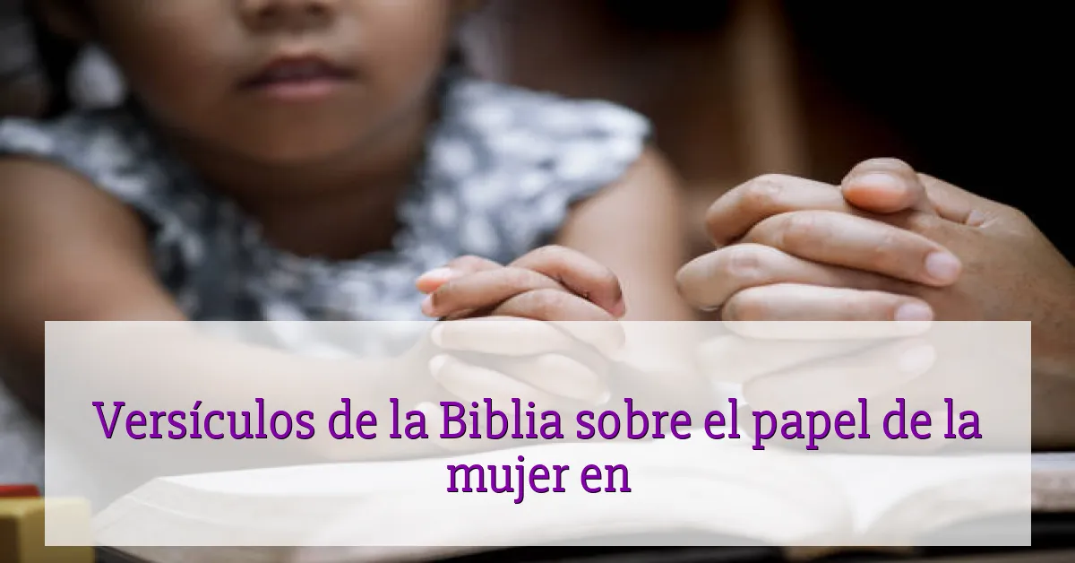 Versículos de la Biblia sobre el papel de la mujer en