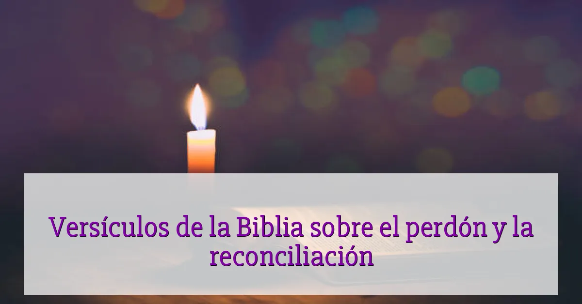 Versículos de la Biblia sobre el perdón y la reconciliación