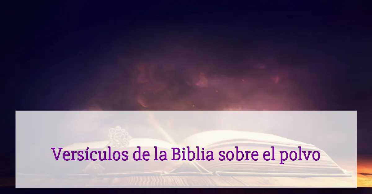 Versículos de la Biblia sobre el polvo