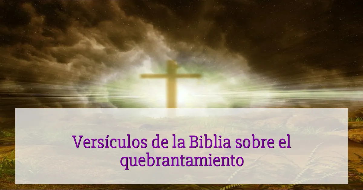 Versículos de la Biblia sobre el quebrantamiento