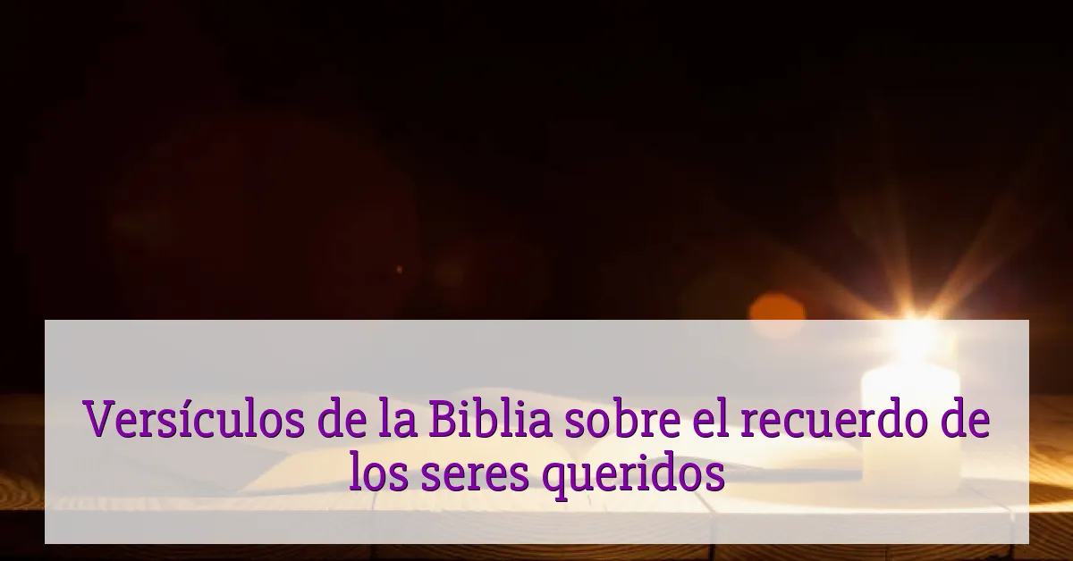Versículos de la Biblia sobre el recuerdo de los seres queridos