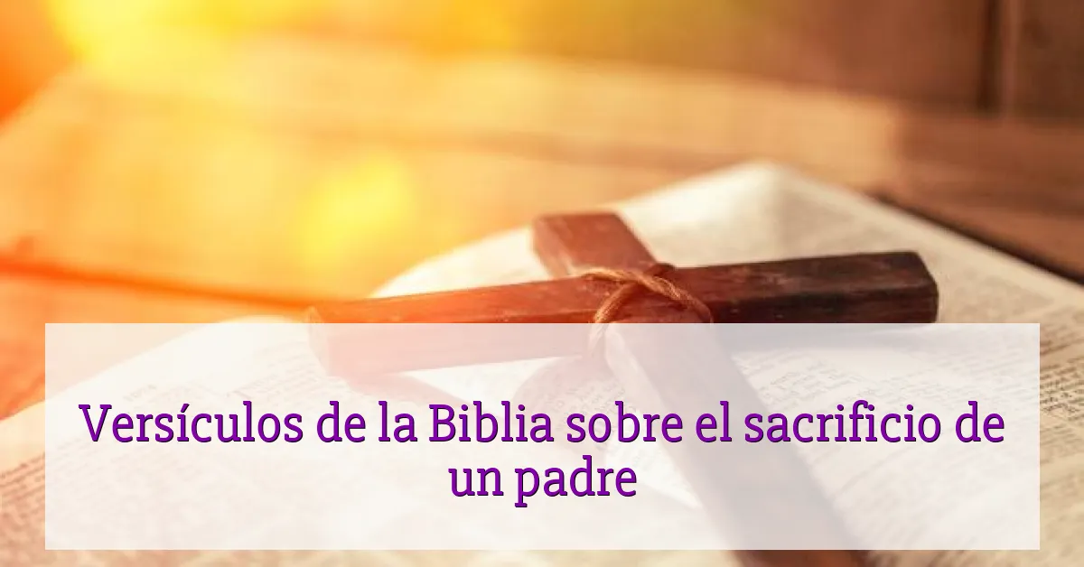 Versículos de la Biblia sobre el sacrificio de un padre