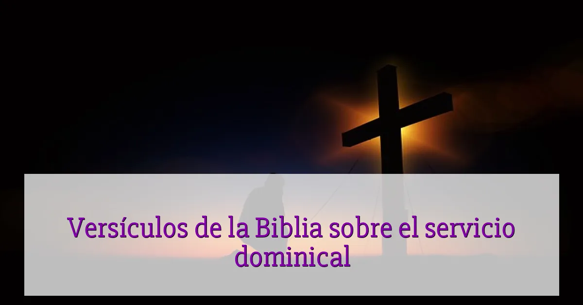 Versículos de la Biblia sobre el servicio dominical