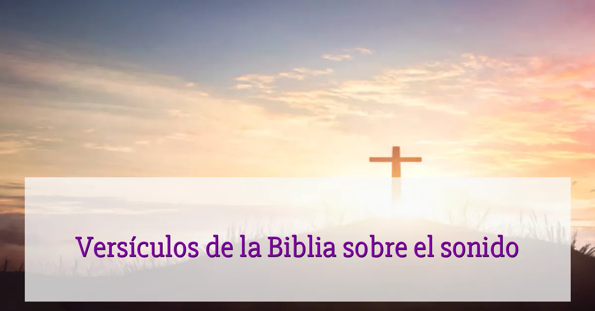 Versículos de la Biblia sobre el sonido